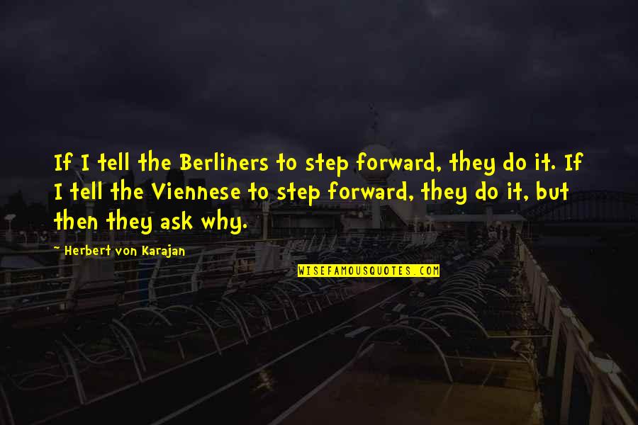 Conscientes Significado Quotes By Herbert Von Karajan: If I tell the Berliners to step forward, Conscientes Significado Quotes By Herbert Von Karajan: If I tell the Berliners to step forward,