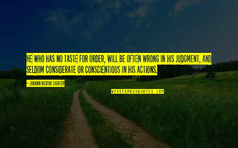 Conscientious Quotes By Johann Kaspar Lavater: He who has no taste for order, will Conscientious Quotes By Johann Kaspar Lavater: He who has no taste for order, will