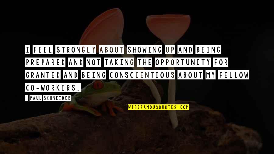 Conscientious Quotes By Paul Schneider: I feel strongly about showing up and being Conscientious Quotes By Paul Schneider: I feel strongly about showing up and being