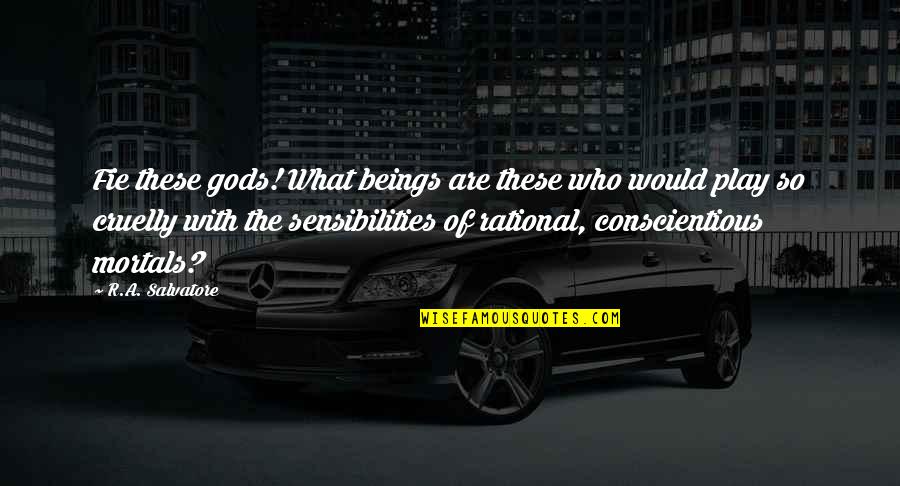 Conscientious Quotes By R.A. Salvatore: Fie these gods! What beings are these who Conscientious Quotes By R.A. Salvatore: Fie these gods! What beings are these who