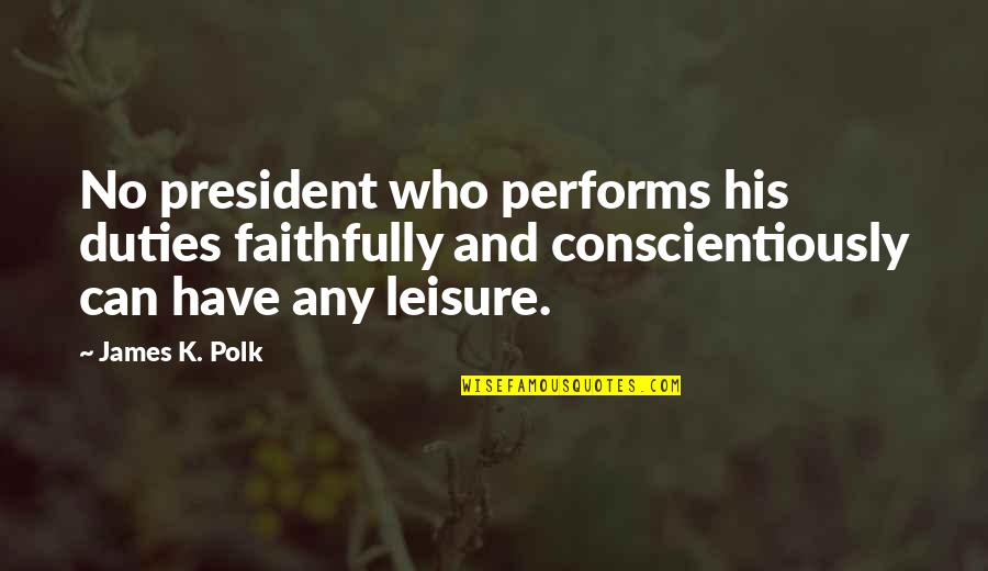 Conscientiously Quotes By James K. Polk: No president who performs his duties faithfully and