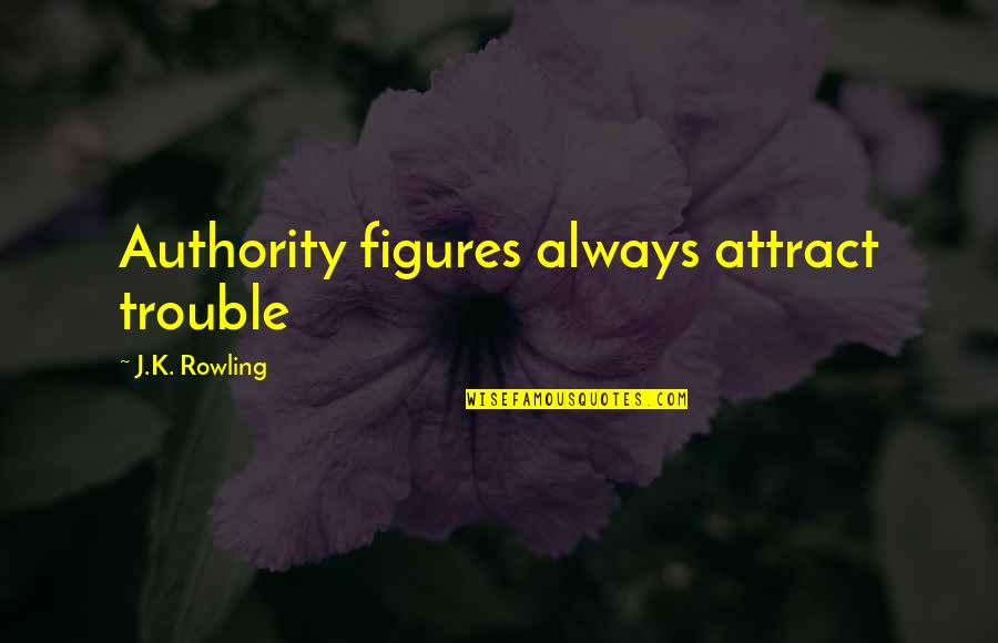 Consciosness Quotes By J.K. Rowling: Authority figures always attract trouble Consciosness Quotes By J.K. Rowling: Authority figures always attract trouble