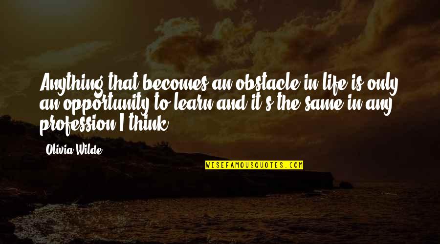 Conscious And Conscience Quotes By Olivia Wilde: Anything that becomes an obstacle in life is Conscious And Conscience Quotes By Olivia Wilde: Anything that becomes an obstacle in life is