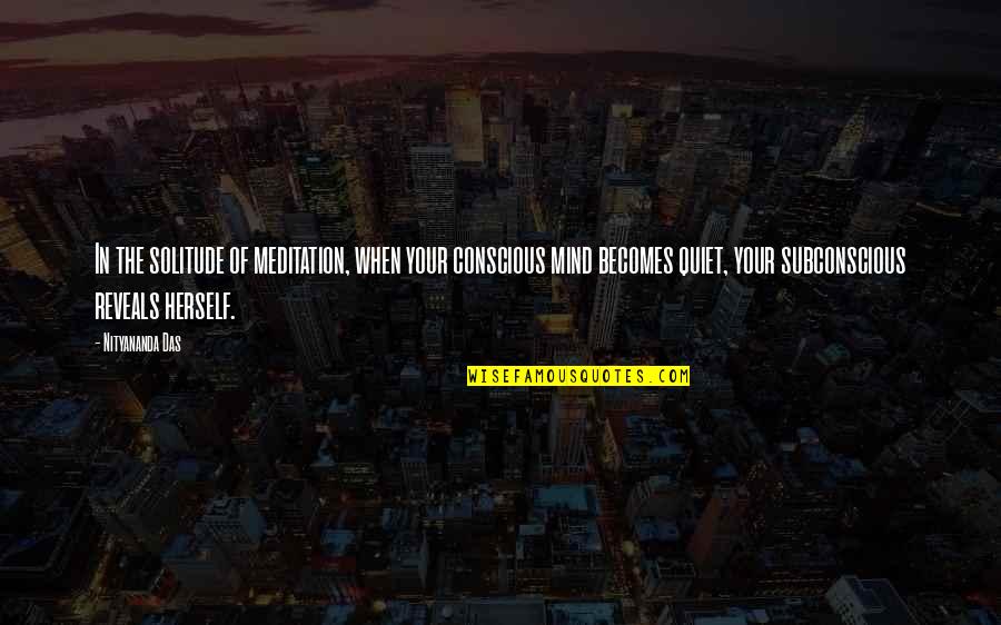 Conscious And Subconscious Mind Quotes By Nityananda Das: In the solitude of meditation, when your conscious Conscious And Subconscious Mind Quotes By Nityananda Das: In the solitude of meditation, when your conscious