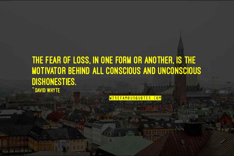 Conscious And Unconscious Quotes By David Whyte: The fear of loss, in one form or