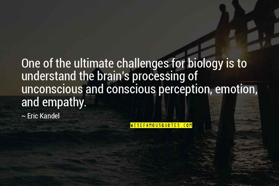 Conscious And Unconscious Quotes By Eric Kandel: One of the ultimate challenges for biology is