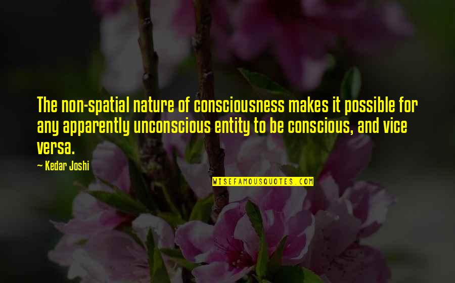 Conscious And Unconscious Quotes By Kedar Joshi: The non-spatial nature of consciousness makes it possible