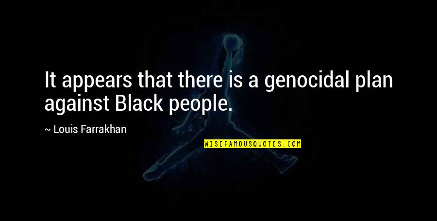 Conscious Awakening Quotes By Louis Farrakhan: It appears that there is a genocidal plan