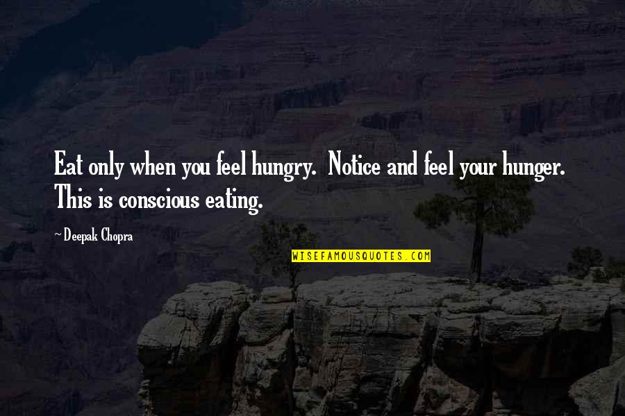 Conscious Eating Quotes By Deepak Chopra: Eat only when you feel hungry. Notice and