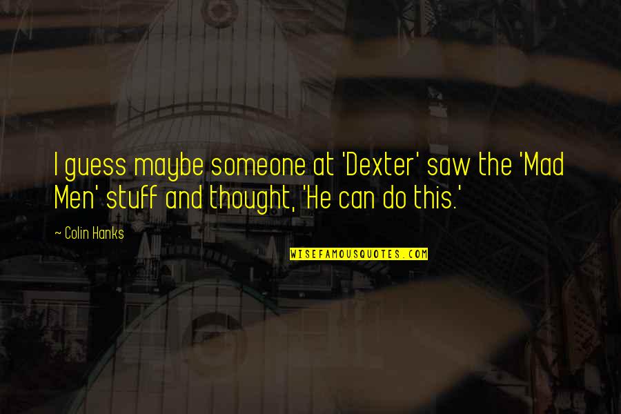 Conscious Grieving Quotes By Colin Hanks: I guess maybe someone at 'Dexter' saw the