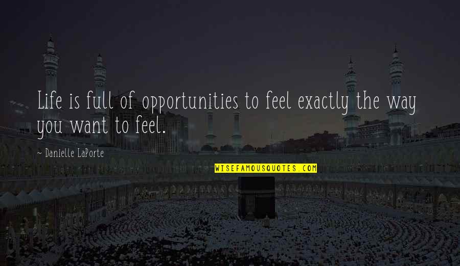 Conscious Grieving Quotes By Danielle LaPorte: Life is full of opportunities to feel exactly