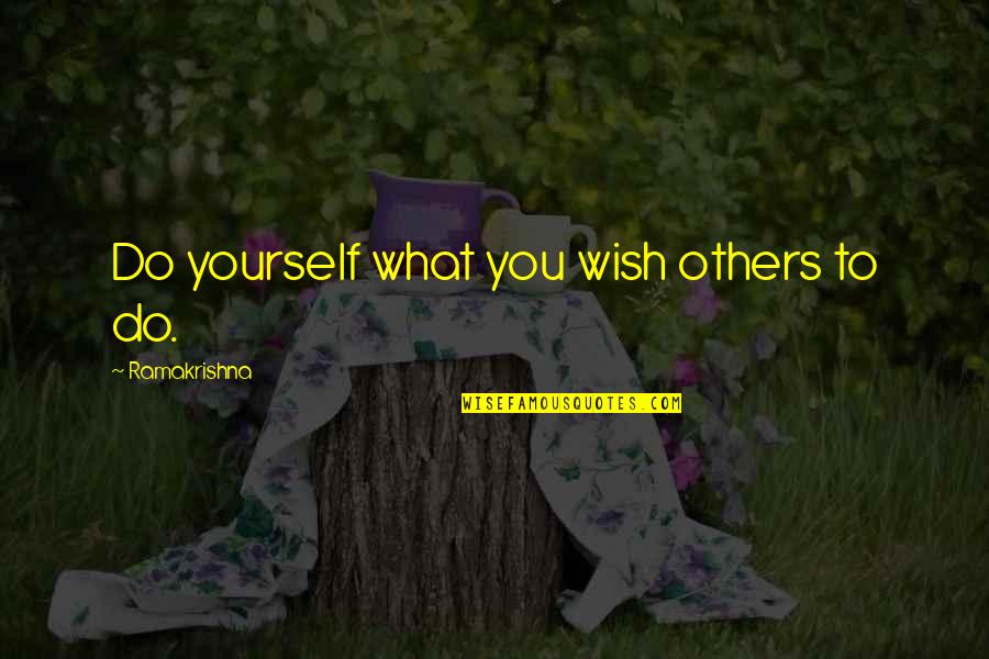 Conscious Grieving Quotes By Ramakrishna: Do yourself what you wish others to do.
