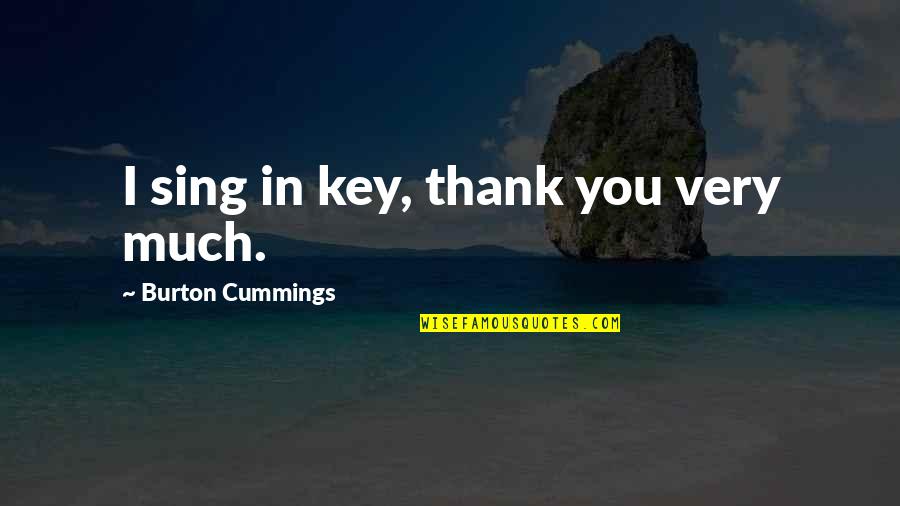 Conscious Parenting Quotes By Burton Cummings: I sing in key, thank you very much.