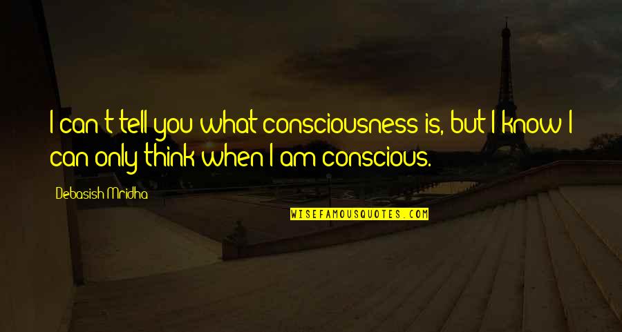 Conscious Quotes And Quotes By Debasish Mridha: I can't tell you what consciousness is, but
