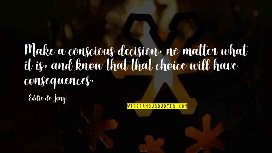 Conscious Quotes And Quotes By Eddie De Jong: Make a conscious decision, no matter what it