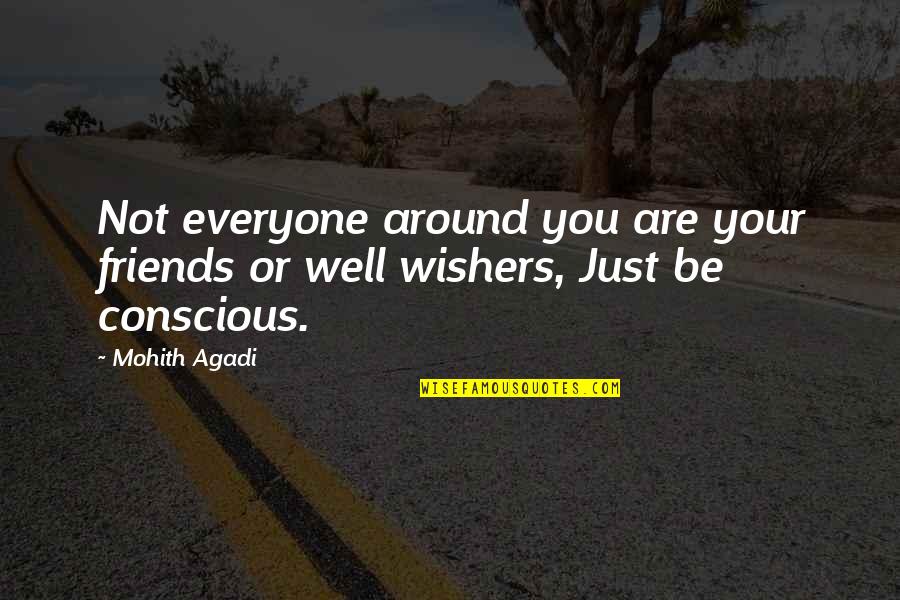 Conscious Quotes And Quotes By Mohith Agadi: Not everyone around you are your friends or