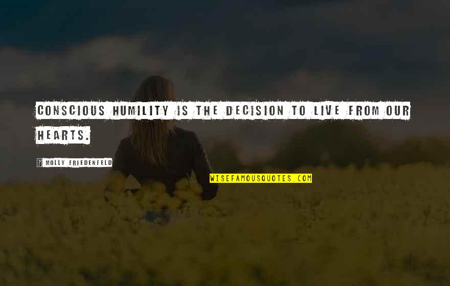 Conscious Quotes And Quotes By Molly Friedenfeld: Conscious humility is the decision to live from