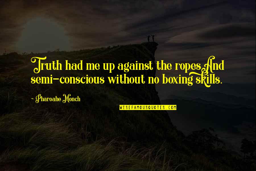 Conscious Rap Quotes By Pharoahe Monch: Truth had me up against the ropesAnd semi-conscious