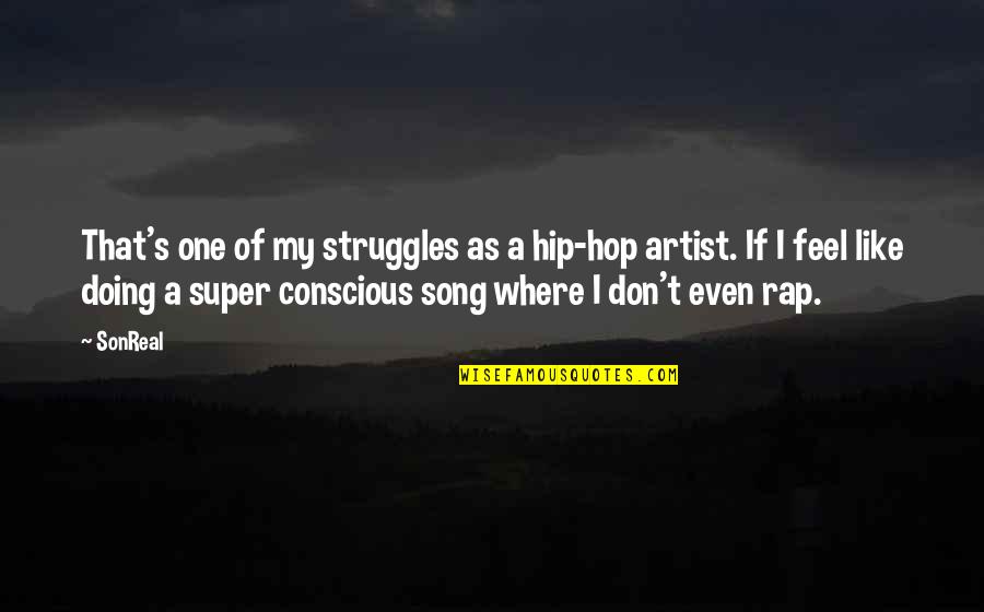 Conscious Rap Quotes By SonReal: That's one of my struggles as a hip-hop