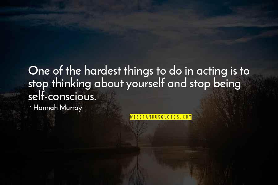 Conscious Thinking Quotes By Hannah Murray: One of the hardest things to do in