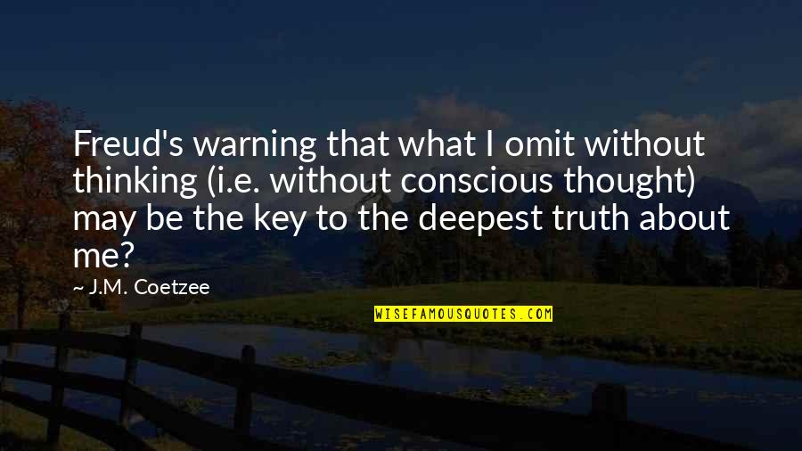 Conscious Thinking Quotes By J.M. Coetzee: Freud's warning that what I omit without thinking