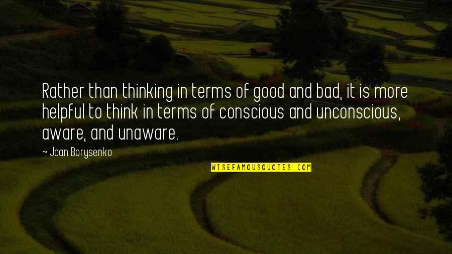 Conscious Thinking Quotes By Joan Borysenko: Rather than thinking in terms of good and