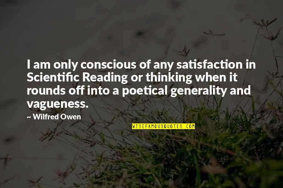 Conscious Thinking Quotes By Wilfred Owen: I am only conscious of any satisfaction in