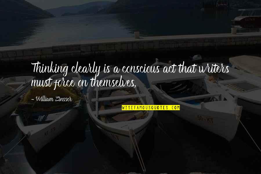Conscious Thinking Quotes By William Zinsser: Thinking clearly is a conscious act that writers