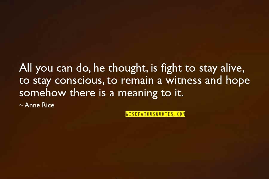 Conscious Thought Quotes By Anne Rice: All you can do, he thought, is fight