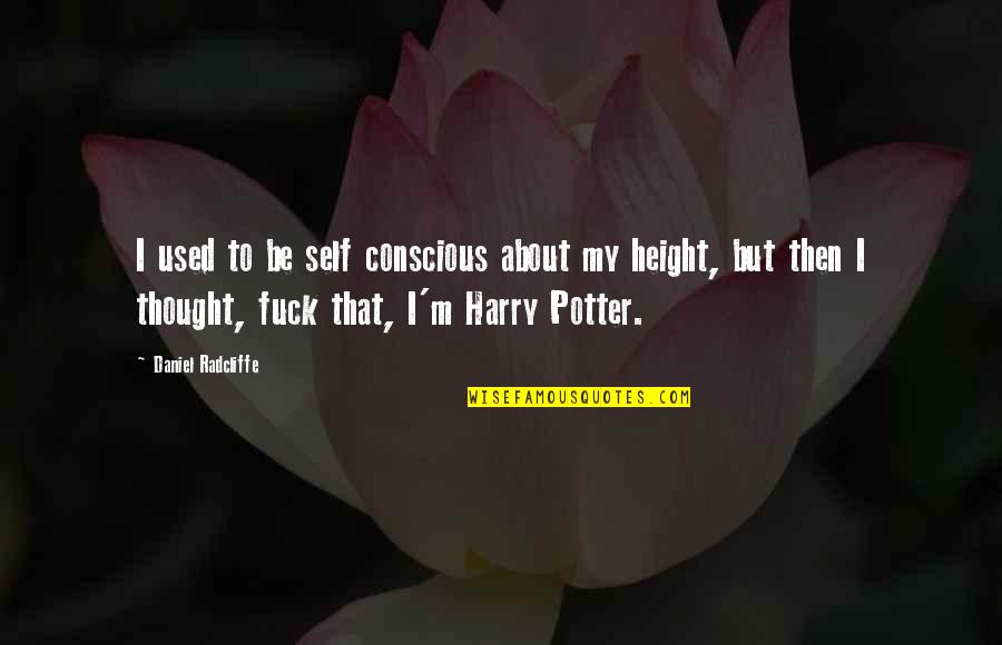Conscious Thought Quotes By Daniel Radcliffe: I used to be self conscious about my