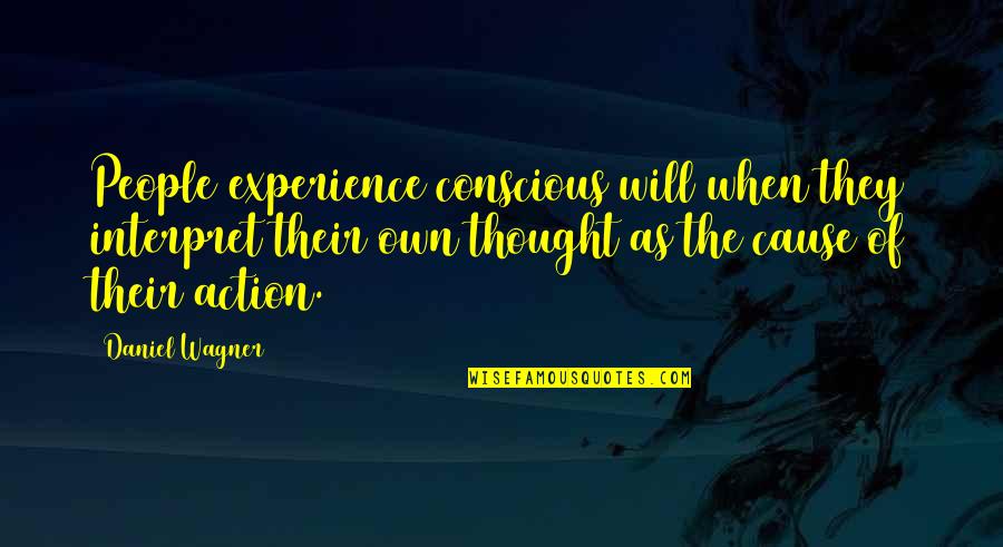 Conscious Thought Quotes By Daniel Wagner: People experience conscious will when they interpret their