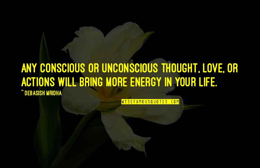 Conscious Thought Quotes By Debasish Mridha: Any conscious or unconscious thought, love, or actions