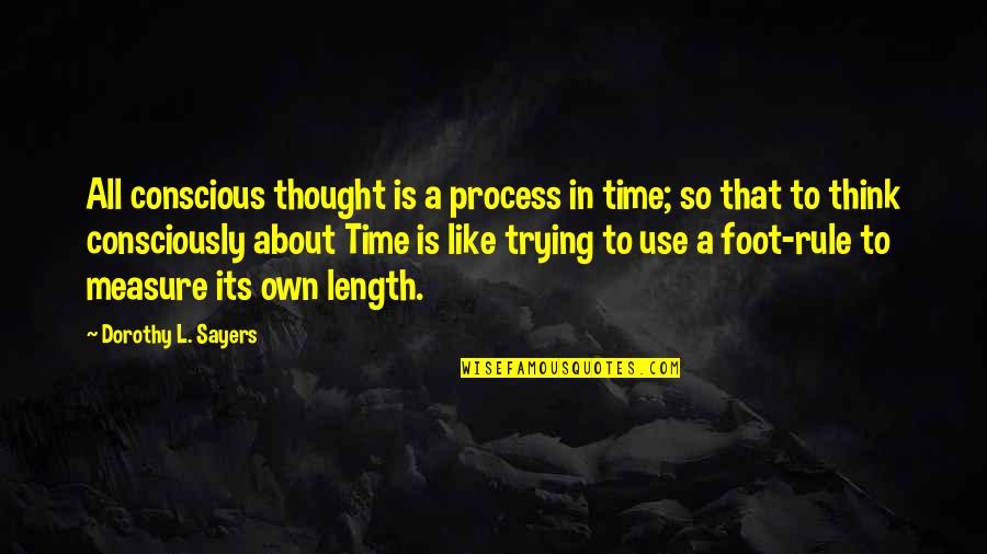 Conscious Thought Quotes By Dorothy L. Sayers: All conscious thought is a process in time;