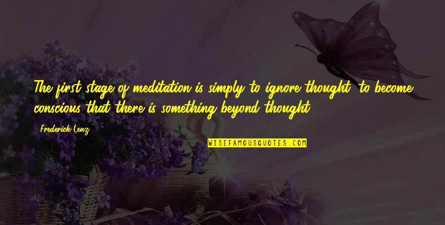 Conscious Thought Quotes By Frederick Lenz: The first stage of meditation is simply to