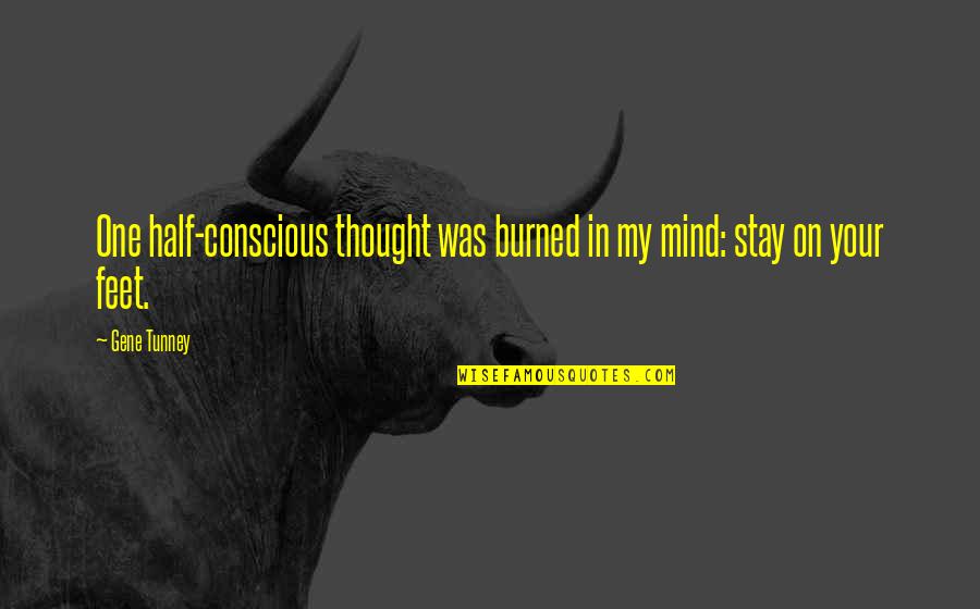 Conscious Thought Quotes By Gene Tunney: One half-conscious thought was burned in my mind: