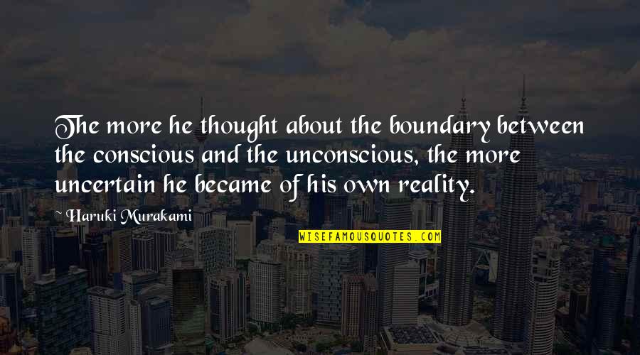 Conscious Thought Quotes By Haruki Murakami: The more he thought about the boundary between
