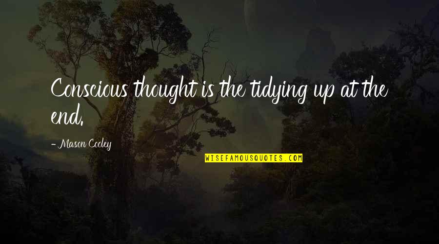 Conscious Thought Quotes By Mason Cooley: Conscious thought is the tidying up at the