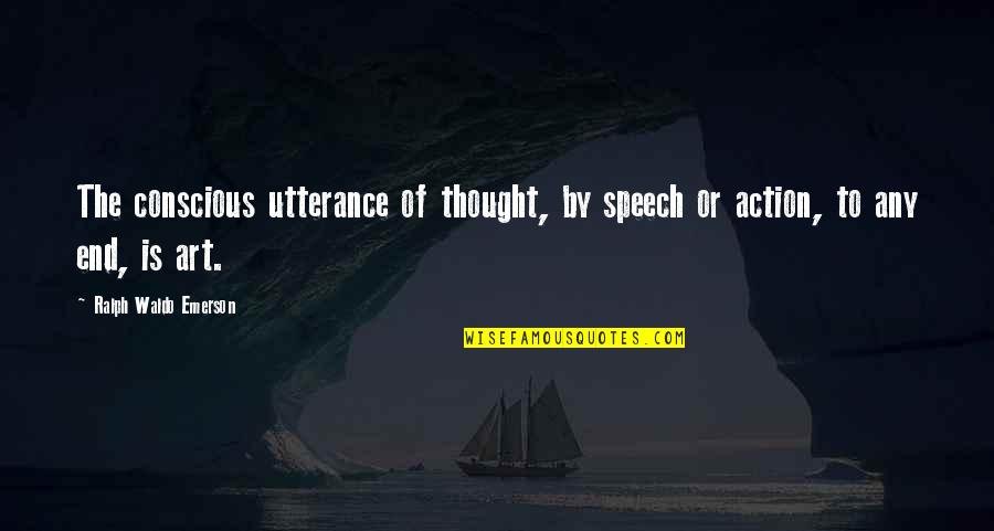 Conscious Thought Quotes By Ralph Waldo Emerson: The conscious utterance of thought, by speech or