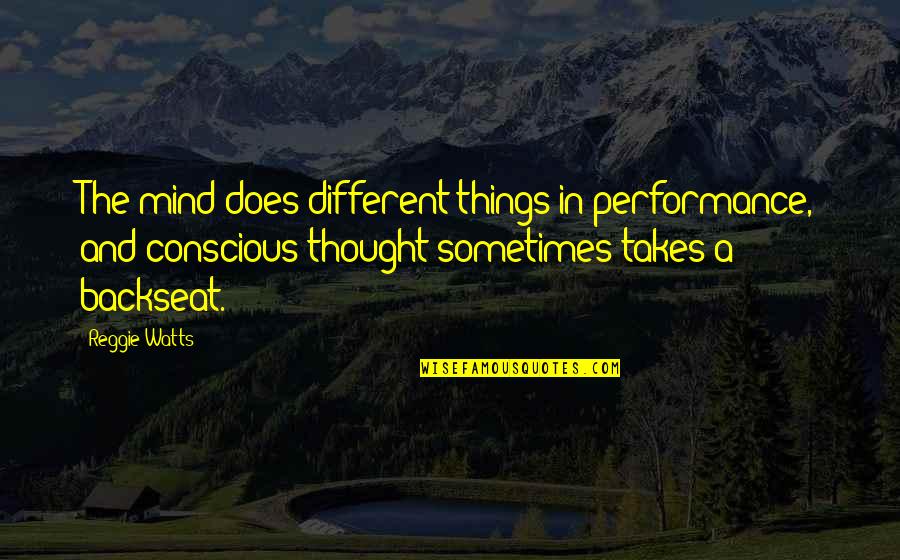 Conscious Thought Quotes By Reggie Watts: The mind does different things in performance, and