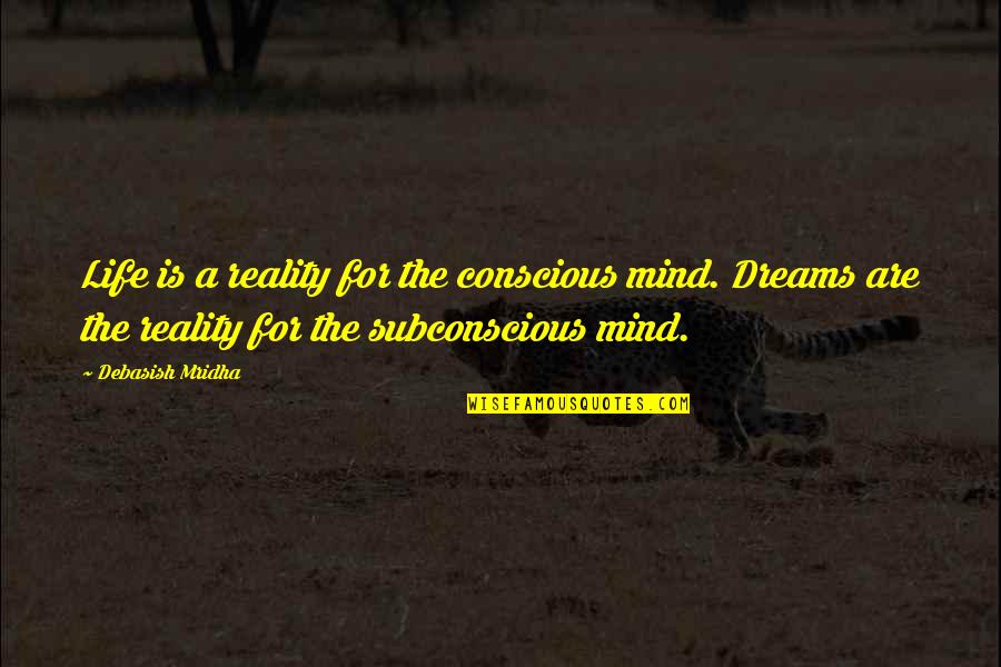 Conscious Vs Subconscious Quotes By Debasish Mridha: Life is a reality for the conscious mind.