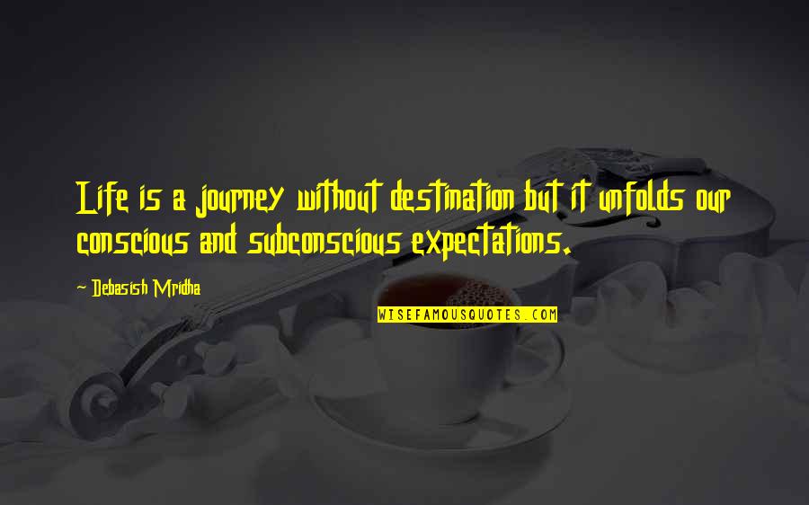 Conscious Vs Subconscious Quotes By Debasish Mridha: Life is a journey without destination but it