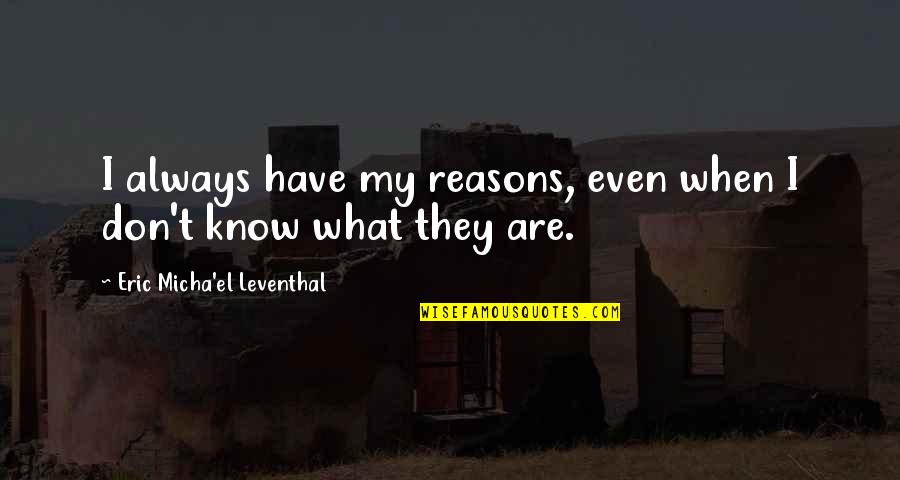 Conscious Vs Subconscious Quotes By Eric Micha'el Leventhal: I always have my reasons, even when I