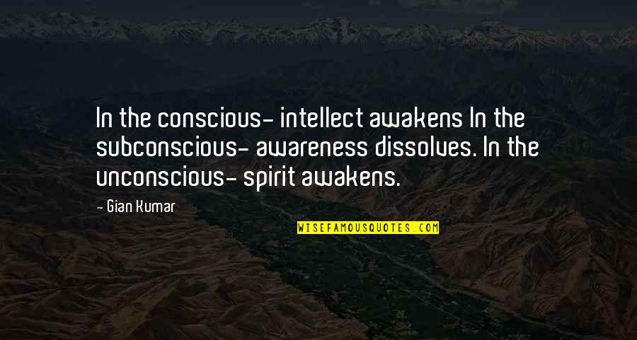 Conscious Vs Subconscious Quotes By Gian Kumar: In the conscious- intellect awakens In the subconscious-