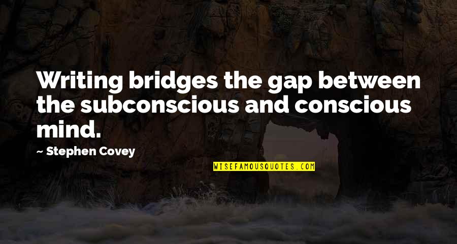 Conscious Vs Subconscious Quotes By Stephen Covey: Writing bridges the gap between the subconscious and