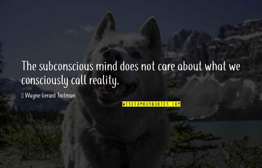 Conscious Vs Subconscious Quotes By Wayne Gerard Trotman: The subconscious mind does not care about what