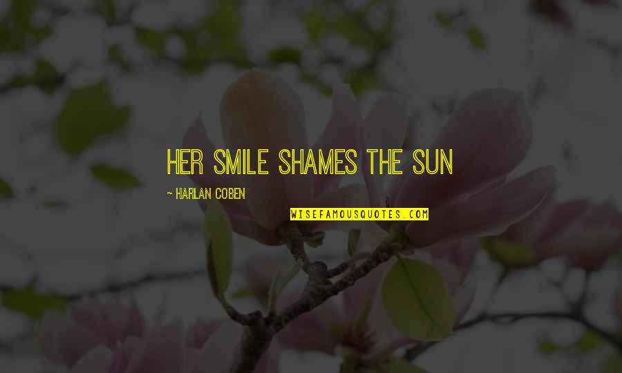 Consciousblasphemy Quotes By Harlan Coben: Her smile shames the sun Consciousblasphemy Quotes By Harlan Coben: Her smile shames the sun