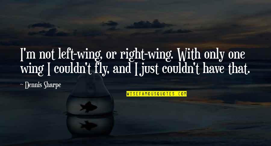 Consciously Aware Quotes By Dennis Sharpe: I'm not left-wing, or right-wing. With only one