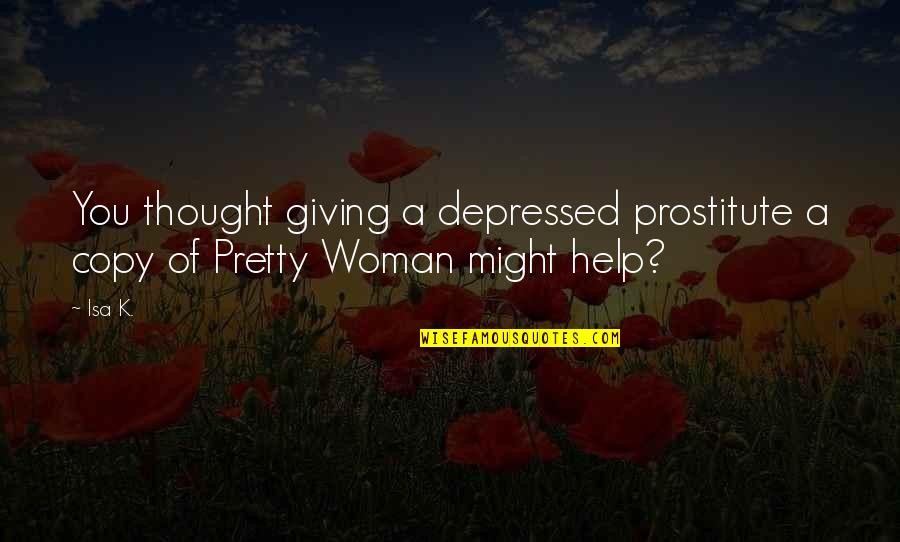 Consciously Aware Quotes By Isa K.: You thought giving a depressed prostitute a copy