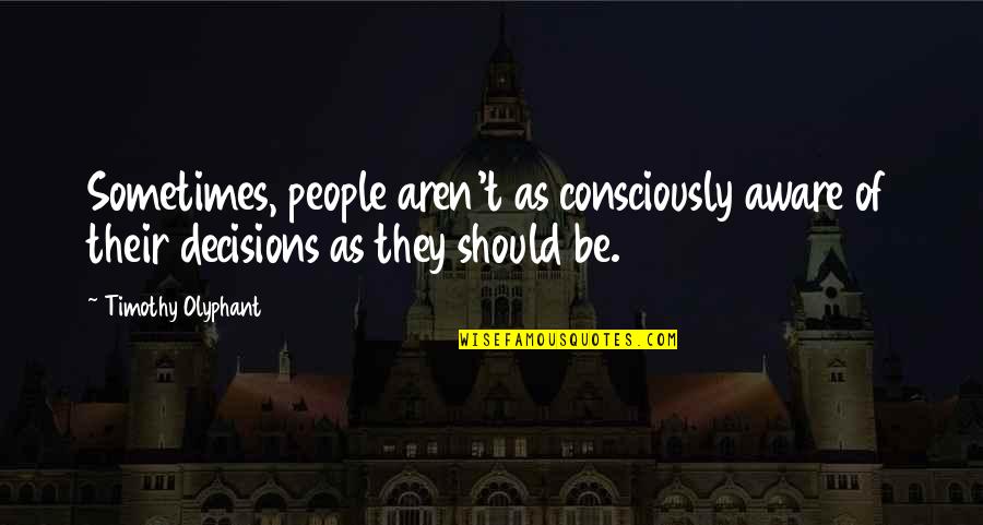 Consciously Aware Quotes By Timothy Olyphant: Sometimes, people aren't as consciously aware of their