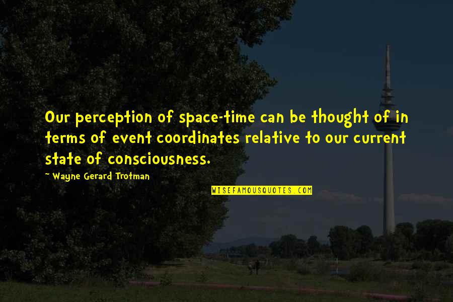 Consciousness Awareness Quotes By Wayne Gerard Trotman: Our perception of space-time can be thought of Consciousness Awareness Quotes By Wayne Gerard Trotman: Our perception of space-time can be thought of